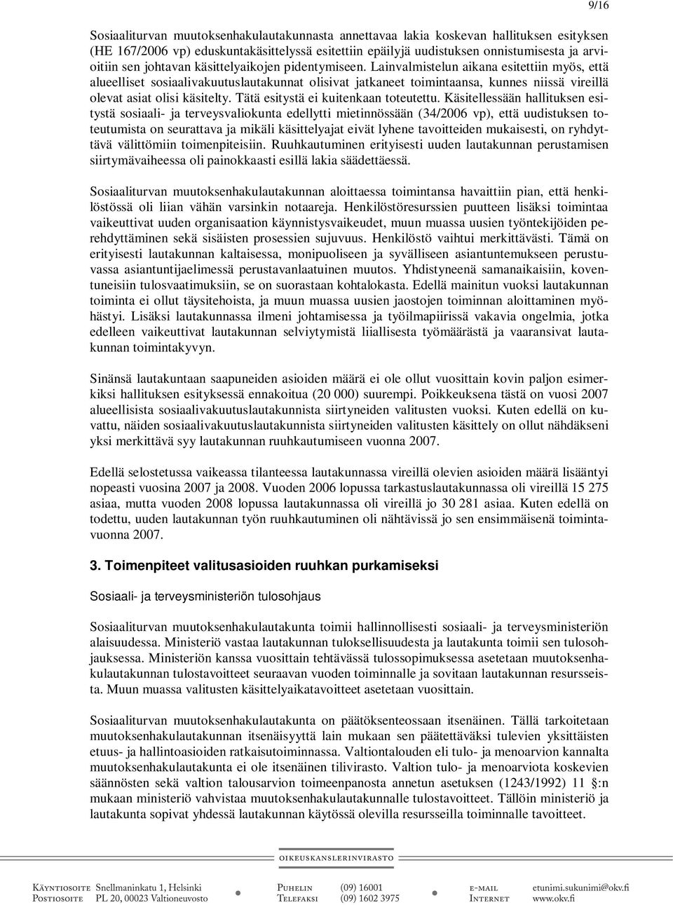 Lainvalmistelun aikana esitettiin myös, että alueelliset sosiaalivakuutuslautakunnat olisivat jatkaneet toimintaansa, kunnes niissä vireillä olevat asiat olisi käsitelty.