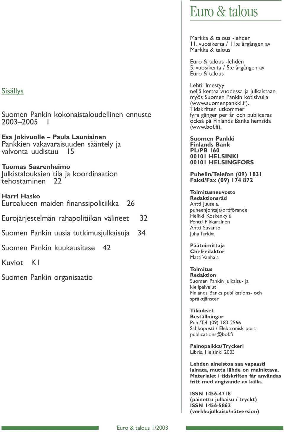 Saarenheimo Julkistalouksien tila ja koordinaation tehostaminen Harri Hasko Euroalueen maiden finanssipolitiikka 6 Eurojärjestelmän rahapolitiikan välineet Suomen Pankin uusia tutkimusjulkaisuja