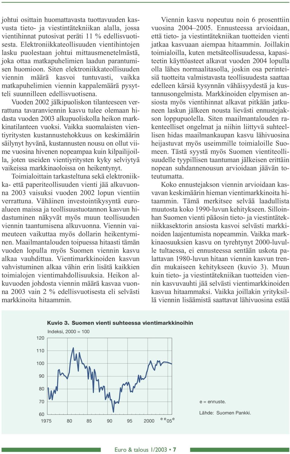 Siten elektroniikkateollisuuden viennin määrä kasvoi tuntuvasti, vaikka matkapuhelimien viennin kappalemäärä pysytteli suunnilleen edellisvuotisena.