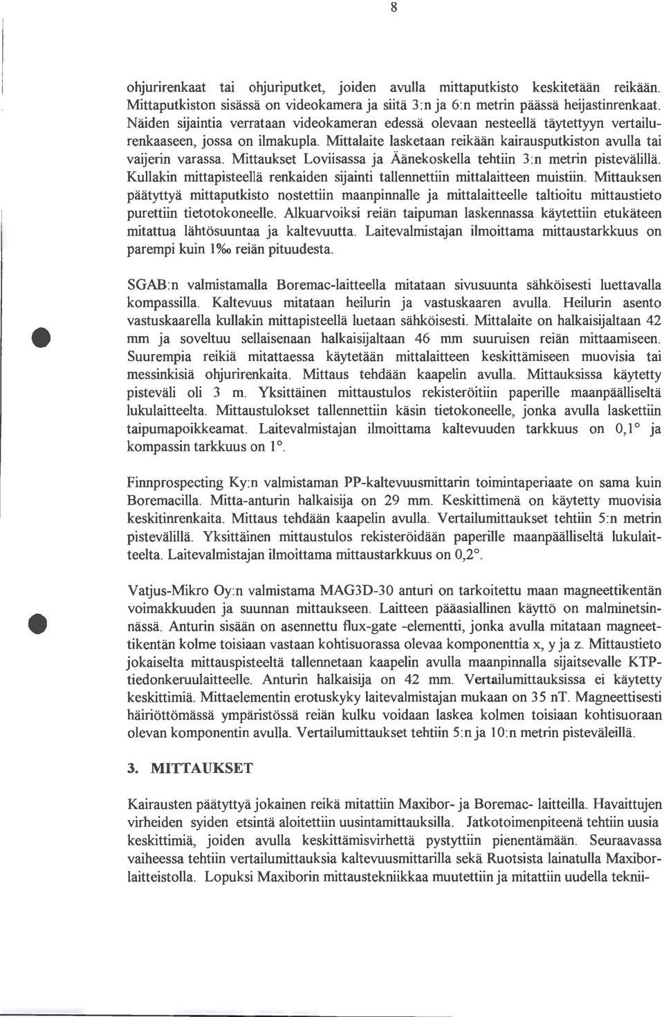Mittaukset Loviisassa ja Äänekoskella tehtiin 3:n metrin pistevälillä. Kullakin mittapisteellä renkaiden sijainti tailennettiin mittalaitteen muistiin.