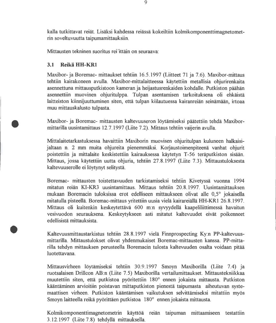 Maxibor-mittalaitteessa käytettiin metallisia ohjurirenkaita asennettuna mittausputkistoon kameran ja heijastusrenkaiden kohdalle. Putkiston päähän asennettiin muovinen ohjuritulppa.