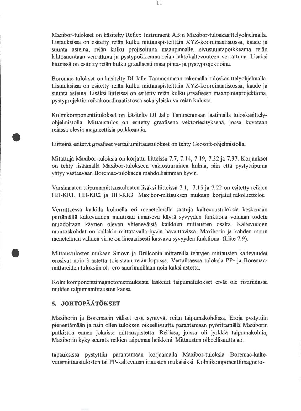 Listauksissa on esitetty reiän kulku mittauspisteittäin XYZ-koordinaatistossa, kaade ja suunta asteina, reiän kulku projisoituna maanpinnalle, sivusuuntapoikkeama reiän lähtösuuntaan verrattuna ja