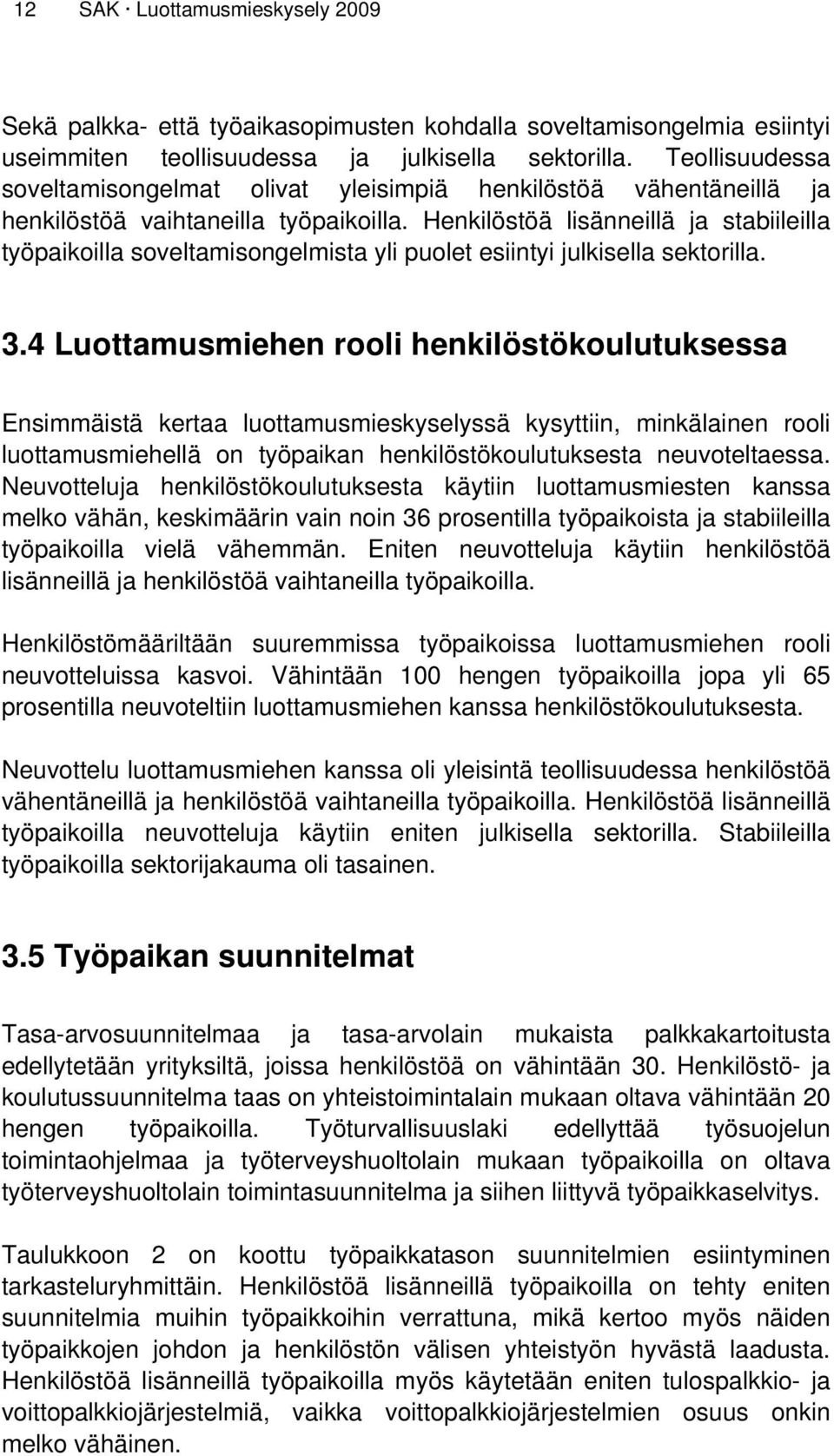 Henkilöstöä lisänneillä ja stabiileilla työpaikoilla soveltamisongelmista yli puolet esiintyi julkisella sektorilla. 3.