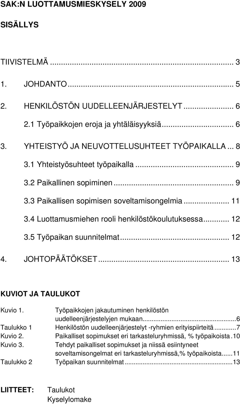 4 Luottamusmiehen rooli henkilöstökoulutuksessa... 12 3.5 Työpaikan suunnitelmat... 12 4. JOHTOPÄÄTÖKSET... 13 KUVIOT JA TAULUKOT Kuvio 1.