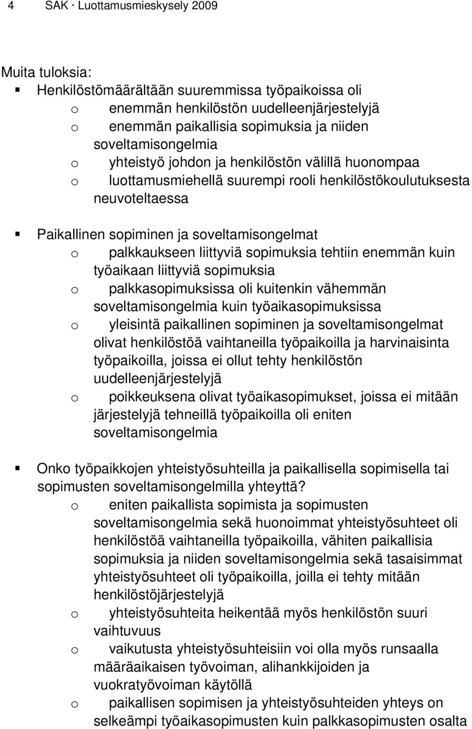 palkkaukseen liittyviä sopimuksia tehtiin enemmän kuin työaikaan liittyviä sopimuksia o palkkasopimuksissa oli kuitenkin vähemmän soveltamisongelmia kuin työaikasopimuksissa o yleisintä paikallinen