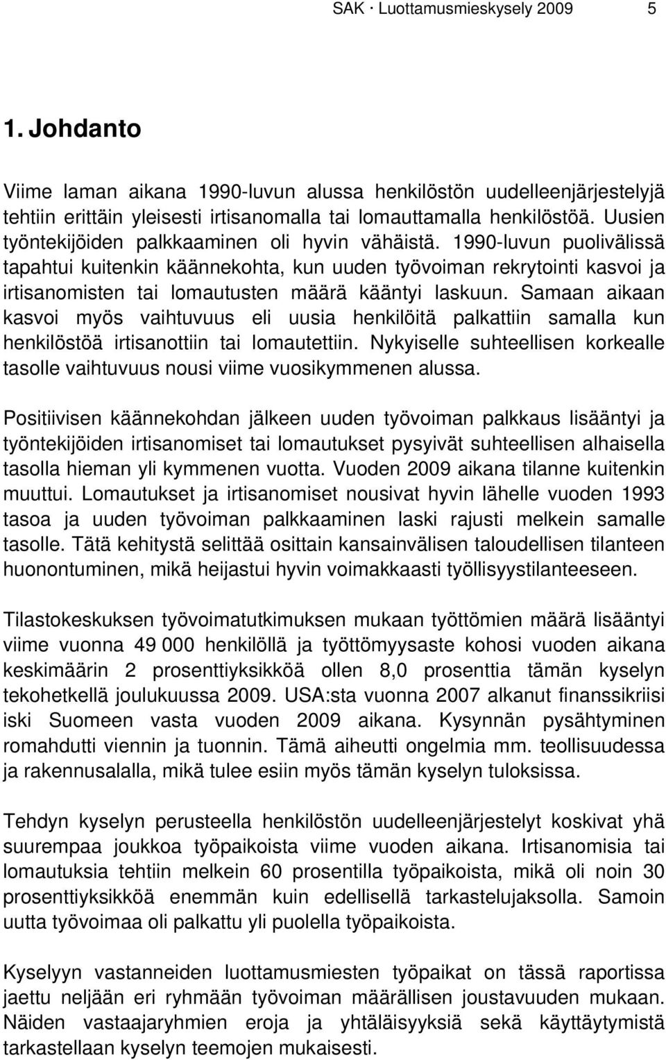 1990-luvun puolivälissä tapahtui kuitenkin käännekohta, kun uuden työvoiman rekrytointi kasvoi ja irtisanomisten tai lomautusten määrä kääntyi laskuun.