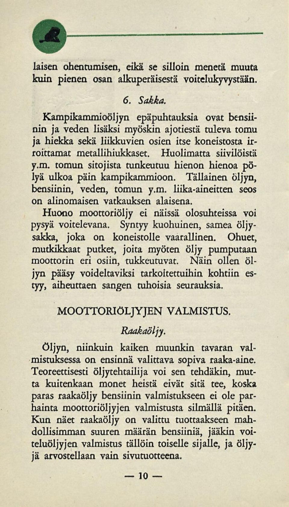 Tällainen öljyn, bensiinin, veden, tomun y.m. liika-aineitten seos on alinomaisen vatkauksen alaisena. Huono moottoriöljy ei näissä olosuhteissa voi pysyä voitelevana.