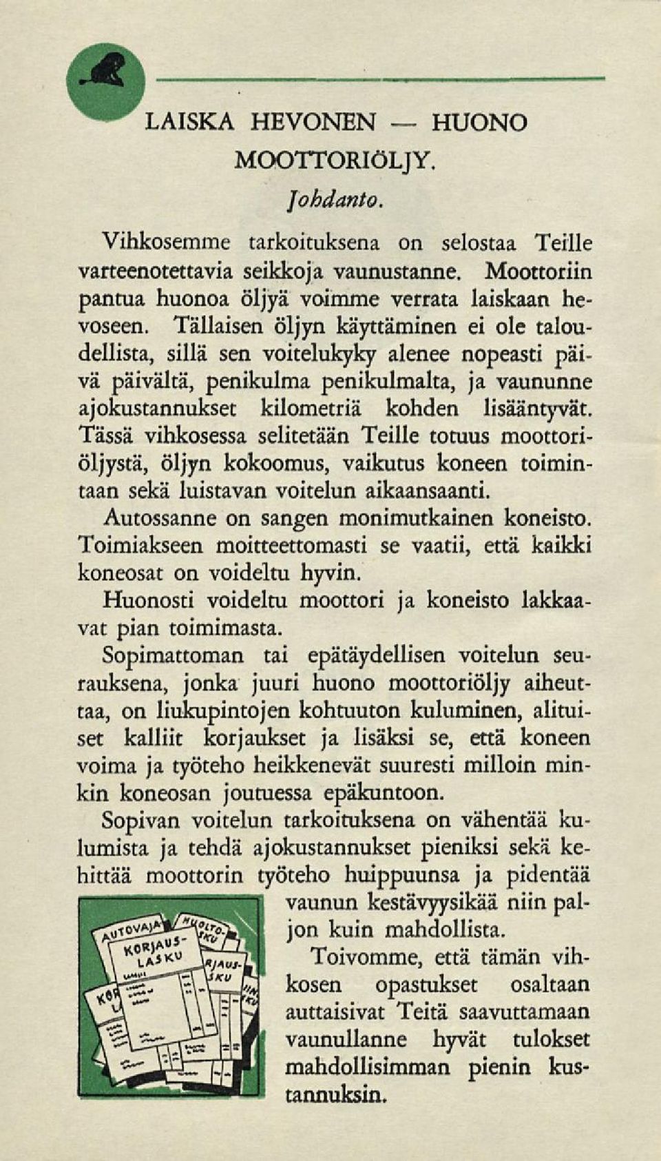 Tässä vihkosessa selitetään Teille totuus moottoriöljystä, öljyn kokoomus, vaikutus koneen toimintaan sekä luistavan voitelun aikaansaanti. Autossanne on sangen monimutkainen koneisto.