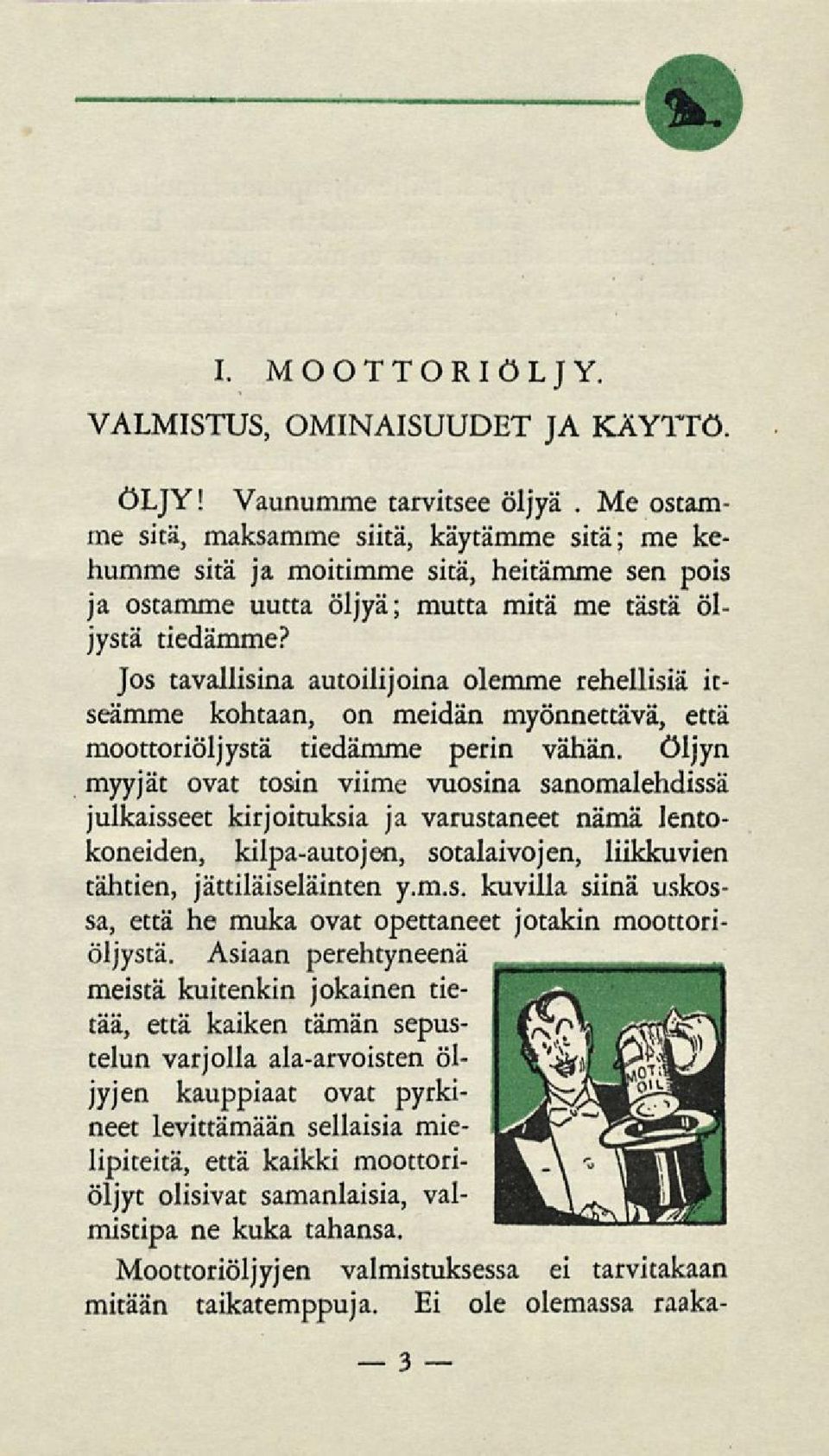 Jos tavallisina autoilijoina olemme rehellisiä itseämme kohtaan, on meidän myönnettävä, että moottoriöljystä tiedämme perin vähän, öljyn myyjät ovat tosin viime vuosina sanomalehdissä julkaisseet