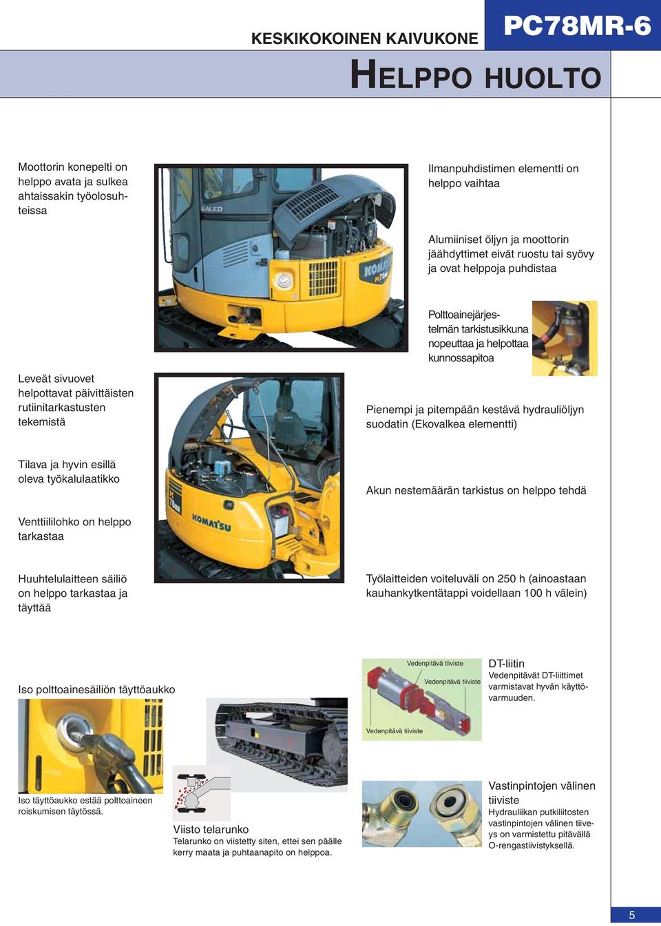 rutiinitarkastusten tekemistä Pienempi ja pitempään kestävä hydrauliöljyn suodatin (Ekovalkea elementti) Tilava ja hyvin esillä oleva työkalulaatikko Akun nestemäärän tarkistus on helppo tehdä