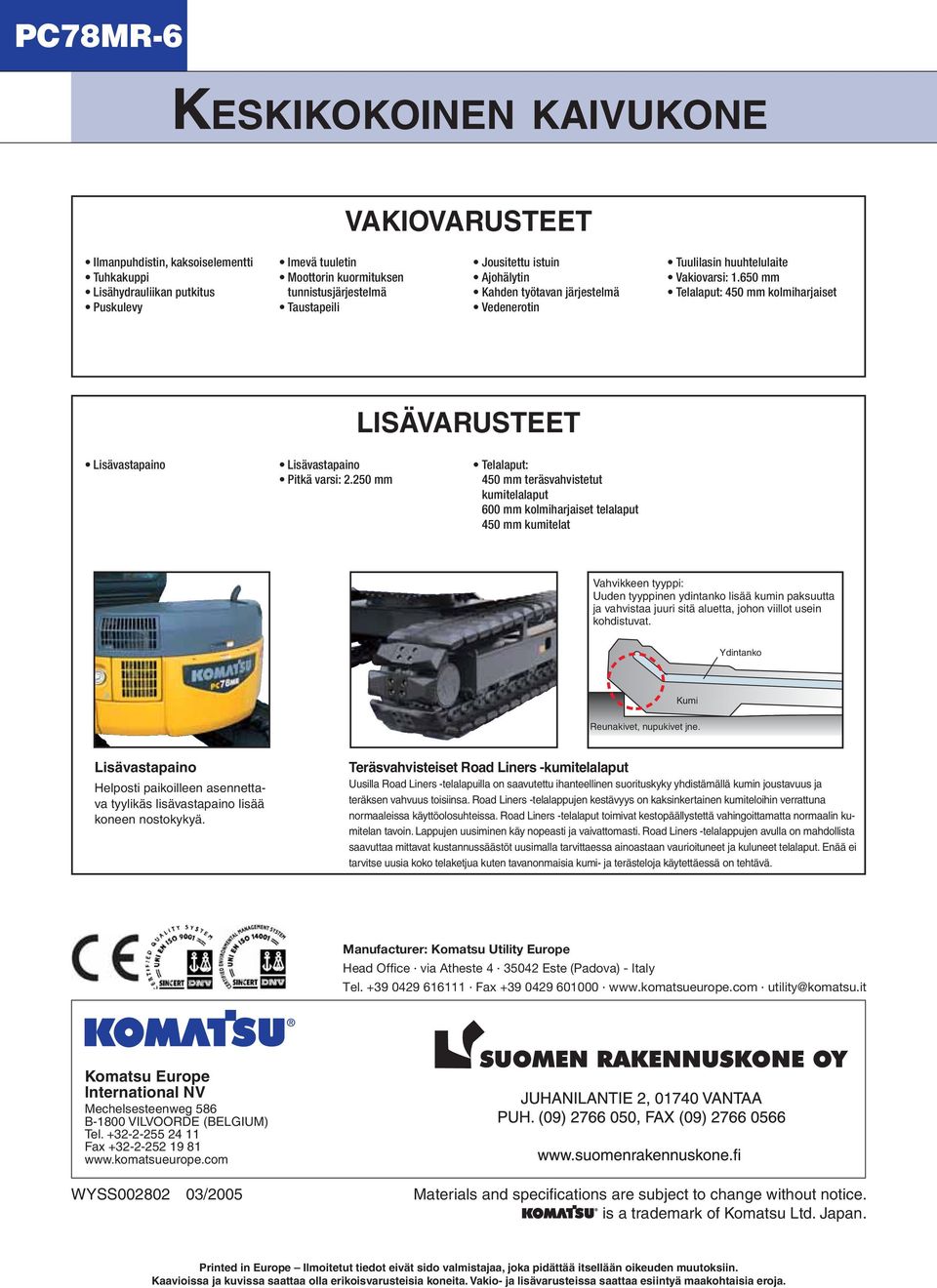 650 mm Telalaput: 450 mm kolmiharjaiset LISÄVARUSTEET Lisävastapaino Lisävastapaino Pitkä varsi: 2.