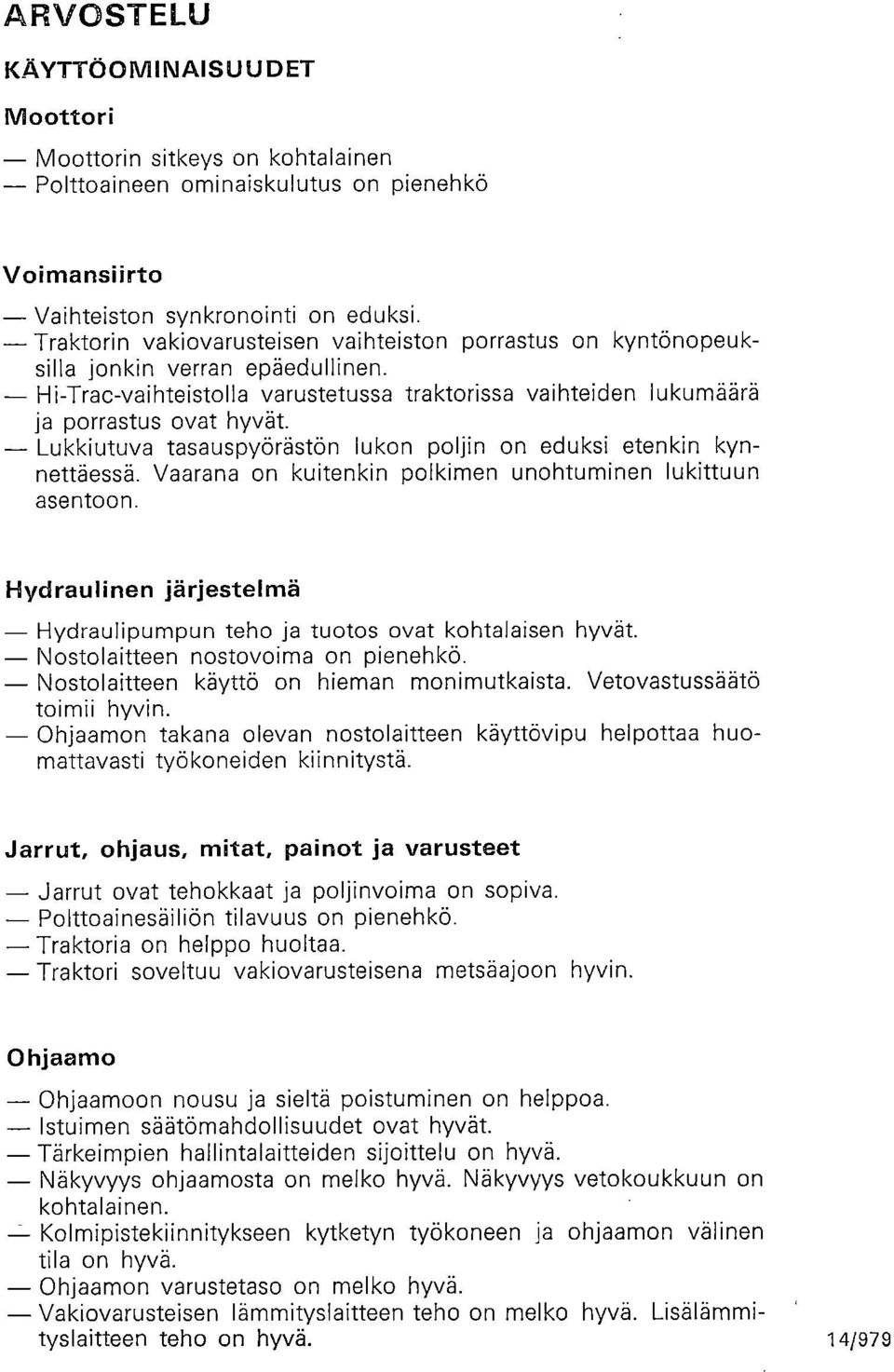 Lukkiutuva tasauspyörästön lukon poljin on eduksi etenkin kynnettäessä. Vaarana on kuitenkin polkimen unohtuminen lukittuun asentoon.