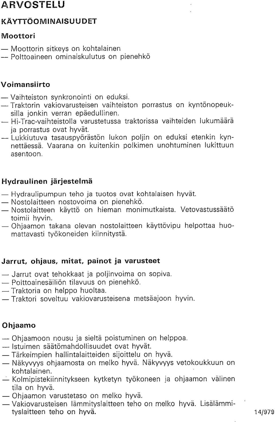 Lukkiutuva tasauspyörästön lukon poljin on eduksi etenkin kynnettäessä. Vaarana on kuitenkin polkimen unohtuminen lukittuun asentoon.