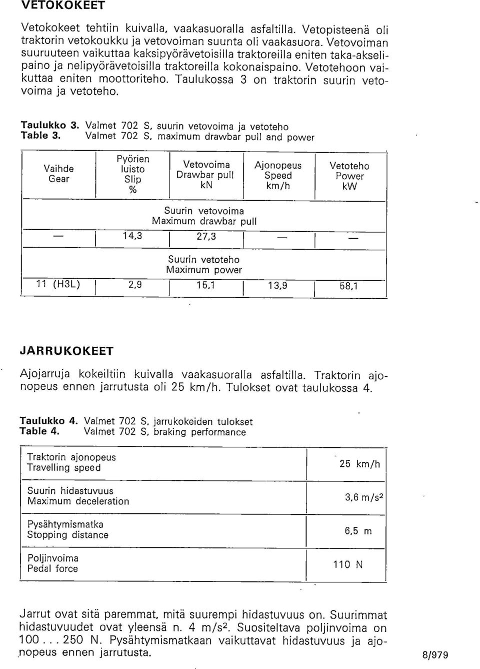 Taulukossa 3 on traktorin suurin vetovoima ja vetoteho. Taulukko 3. Valmet 702 S,