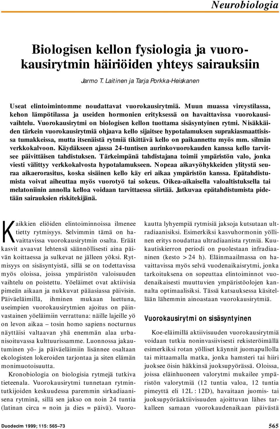 Nisäkkäiden tärkein vuorokausirytmiä ohjaava kello sijaitsee hypotalamuksen suprakiasmaattisissa tumakkeissa, mutta itsenäistä rytmiä tikittävä kello on paikannettu myös mm. silmän verkkokalvoon.