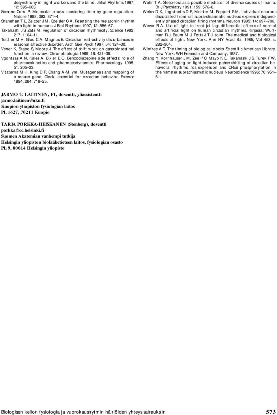 Science 1982; 217: 1104 11. Teicher M H, Glod C A, Magnus E. Circadian rest-activity disturbances in seasonal affective disorder. Arch Gen Psych 1997; 54: 124 30. Vener K, Szabo S, Moore J.