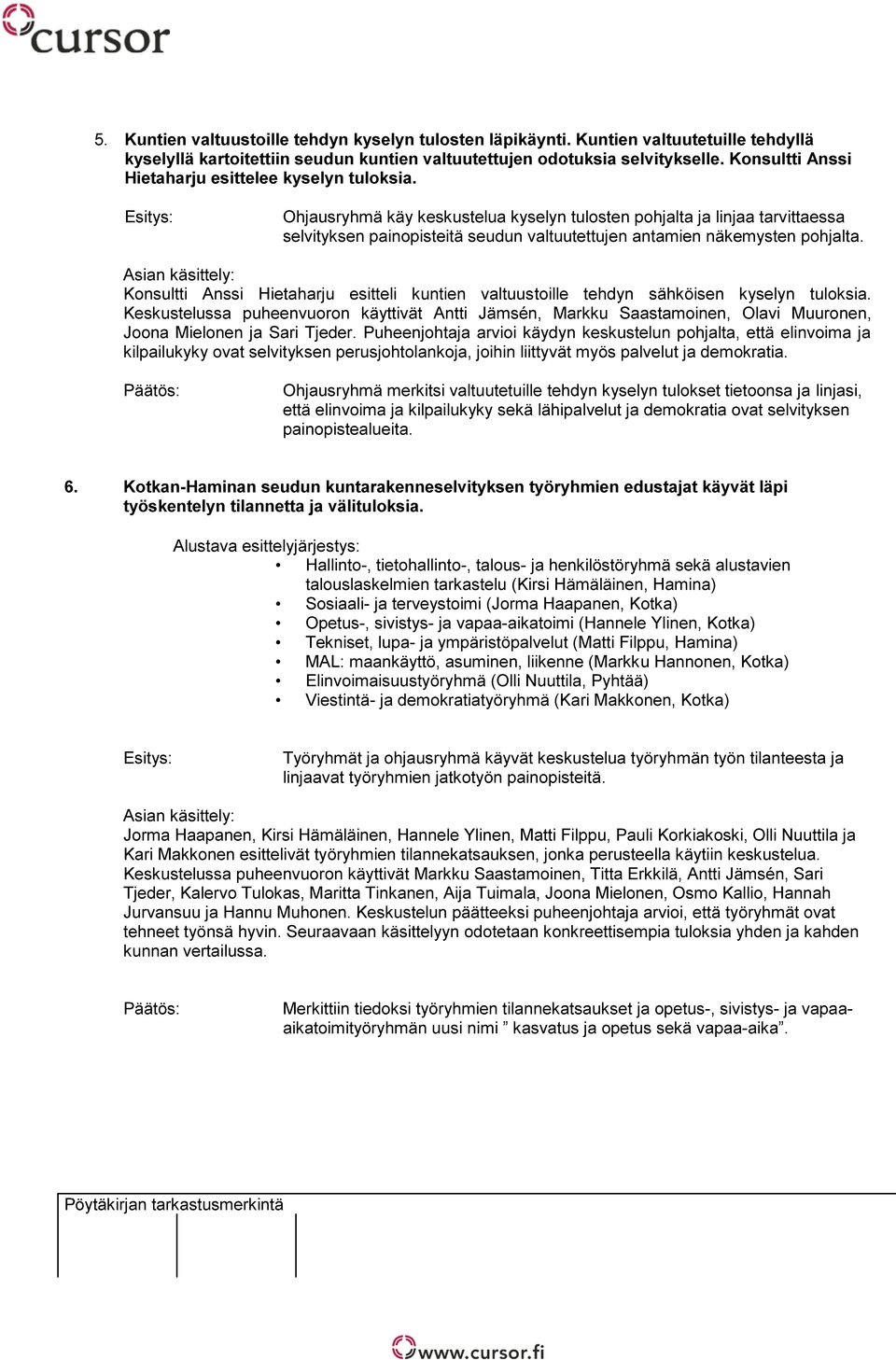 Ohjausryhmä käy keskustelua kyselyn tulosten pohjalta ja linjaa tarvittaessa selvityksen painopisteitä seudun valtuutettujen antamien näkemysten pohjalta.