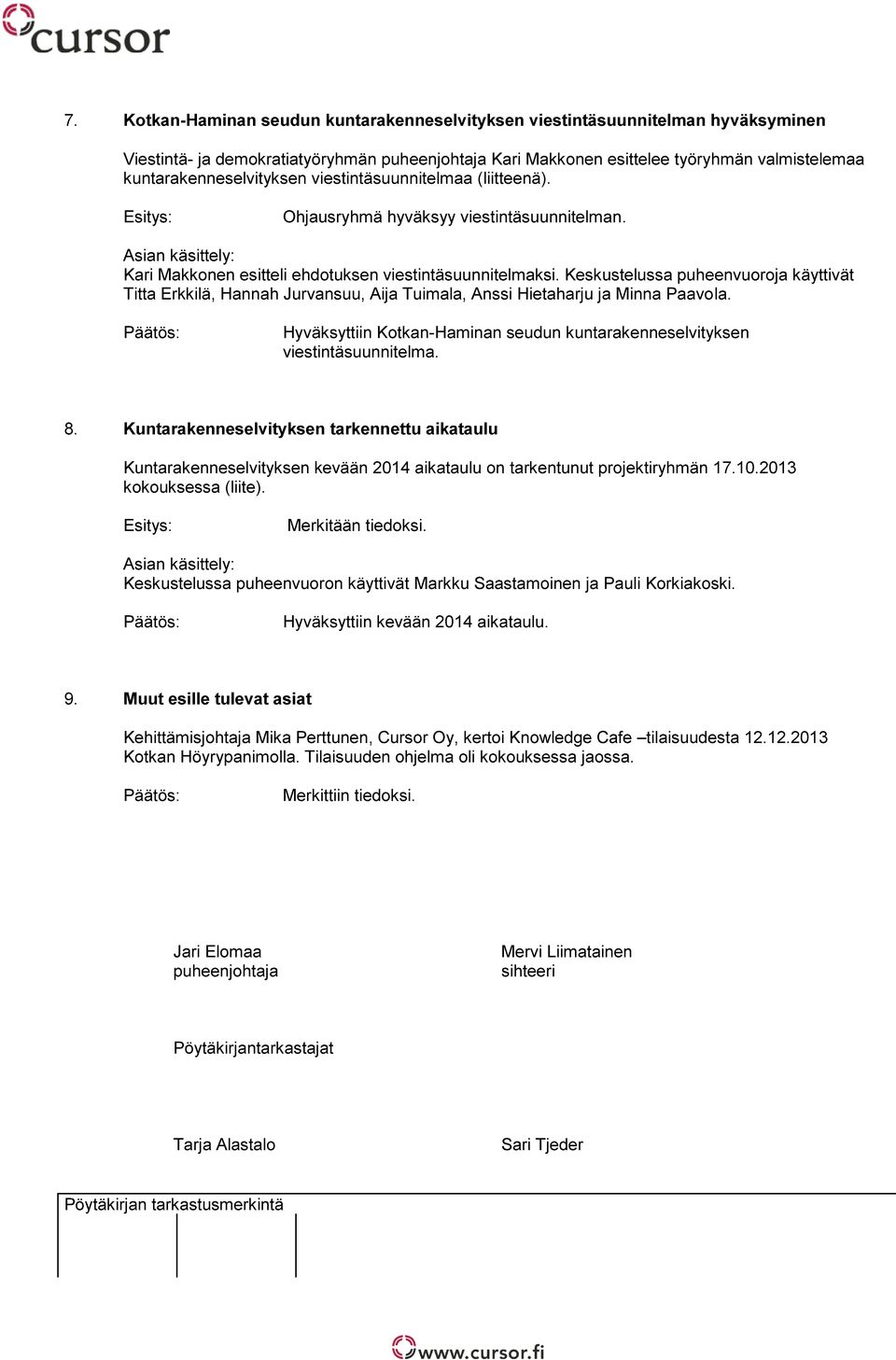Keskustelussa puheenvuoroja käyttivät Titta Erkkilä, Hannah Jurvansuu, Aija Tuimala, Anssi Hietaharju ja Minna Paavola. Hyväksyttiin Kotkan-Haminan seudun kuntarakenneselvityksen viestintäsuunnitelma.