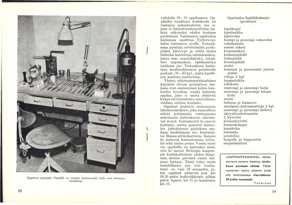 muotoilukyky, teknilliset taipumukset, työskentelyn tarkkuus jne. Testaukseen kutsutaan koulutodistusten perusteella parhaat, 30 40 kpl., joista lopullinen karsinta suoritetaan.