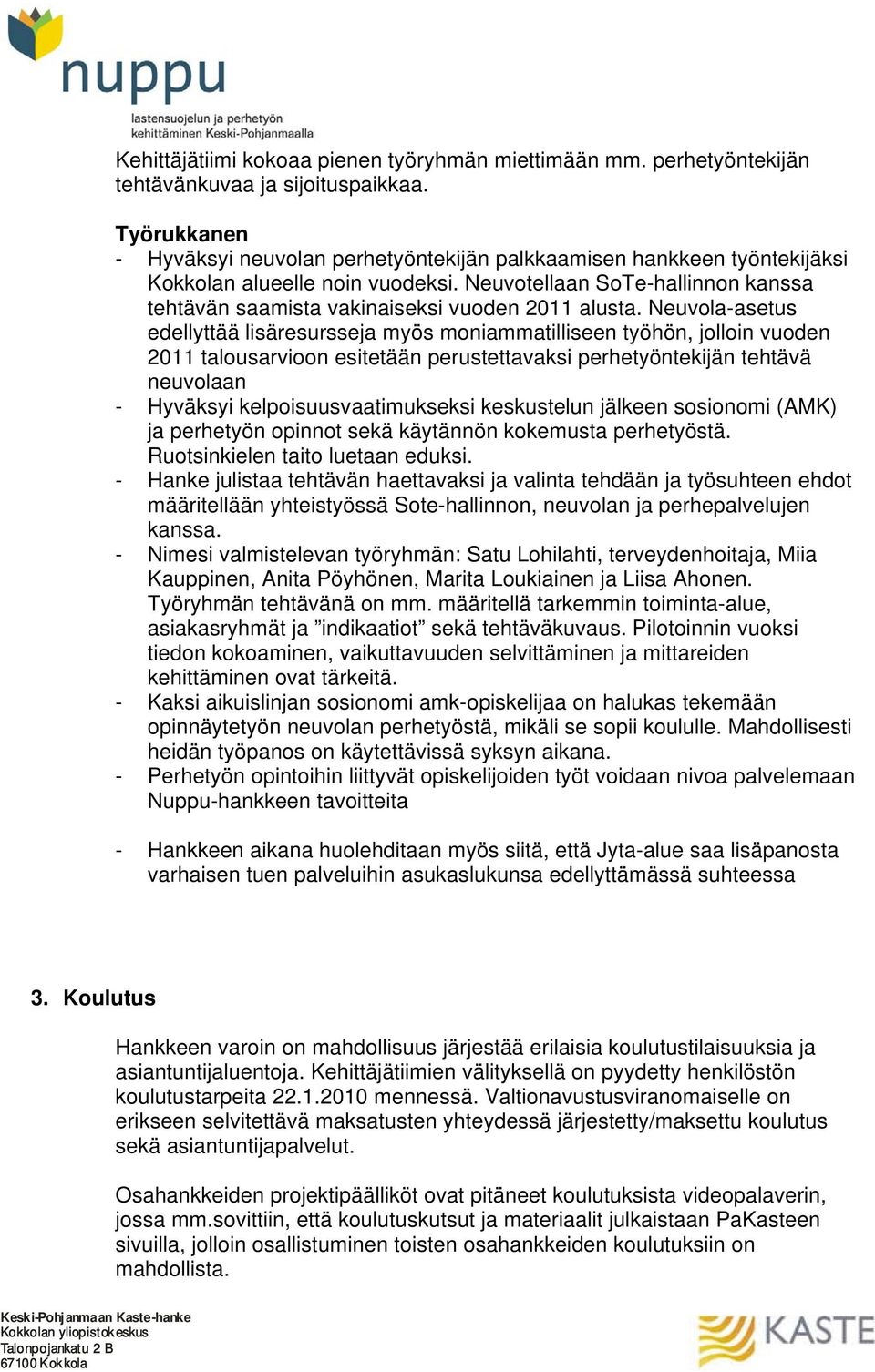 Neuvotellaan SoTe-hallinnon kanssa tehtävän saamista vakinaiseksi vuoden 2011 alusta.