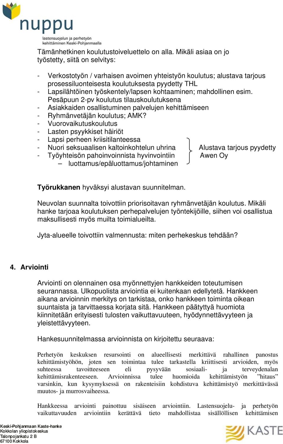 työskentely/lapsen kohtaaminen; mahdollinen esim. Pesäpuun 2-pv koulutus tilauskoulutuksena - Asiakkaiden osallistuminen palvelujen kehittämiseen - Ryhmänvetäjän koulutus; AMK?