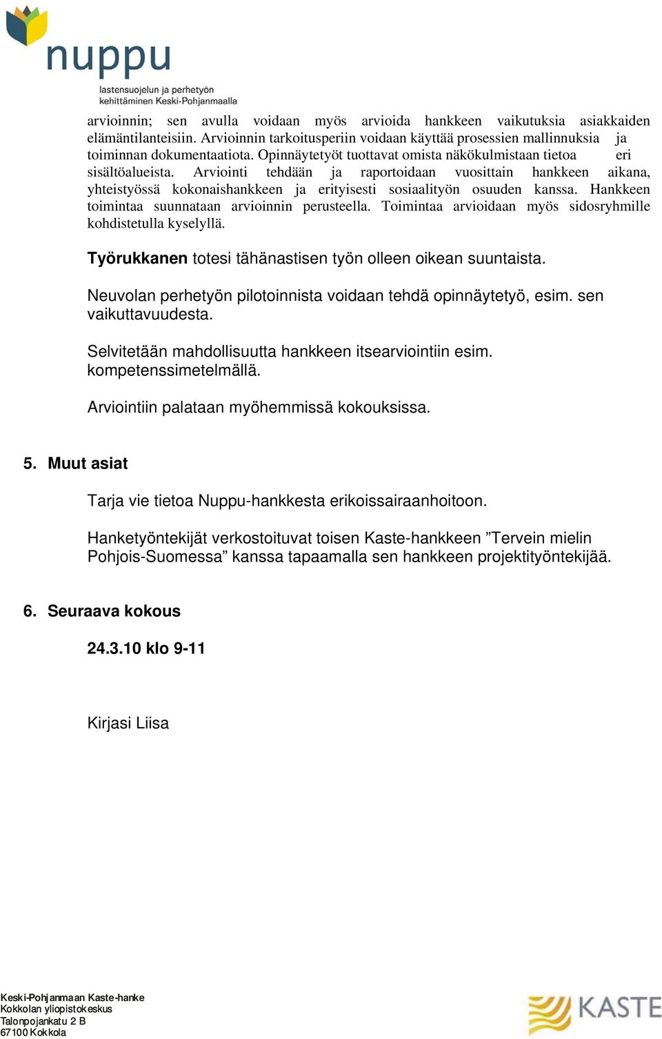 Arviointi tehdään ja raportoidaan vuosittain hankkeen aikana, yhteistyössä kokonaishankkeen ja erityisesti sosiaalityön osuuden kanssa. Hankkeen toimintaa suunnataan arvioinnin perusteella.