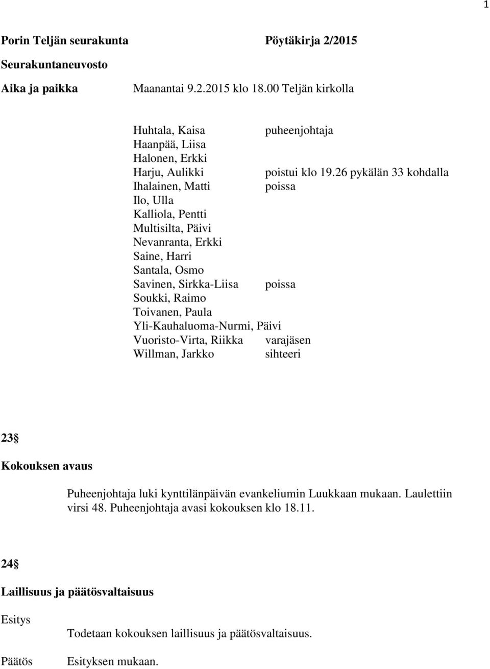 26 pykälän 33 kohdalla Ihalainen, Matti poissa Ilo, Ulla Kalliola, Pentti Multisilta, Päivi Nevanranta, Erkki Saine, Harri Santala, Osmo Savinen, Sirkka-Liisa poissa Soukki,