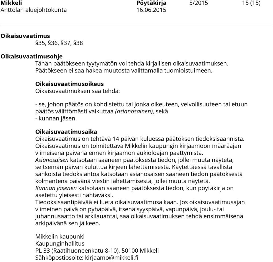 Oikaisuvaatimusoikeus Oikaisuvaatimuksen saa tehdä: - se, johon päätös on kohdistettu tai jonka oikeuteen, velvollisuuteen tai etuun päätös välittömästi vaikuttaa (asianosainen), sekä - kunnan jäsen.