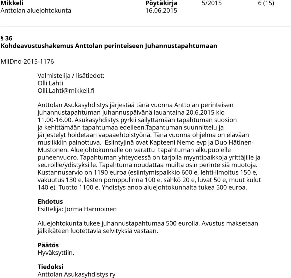 16.00. Asukasyhdistys pyrkii säilyttämään tapahtuman suosion ja kehittämään tapahtumaa edelleen.tapahtuman suunnittelu ja järjestelyt hoidetaan vapaaehtoistyönä.