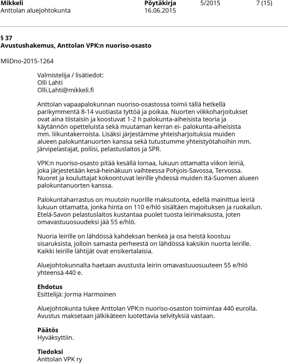 Nuorten viikkoharjoitukset ovat aina tiistaisin ja koostuvat 1-2 h palokunta-aiheisista teoria ja käytännön opetteluista sekä muutaman kerran ei- palokunta-aiheisista mm. liikuntakerroista.