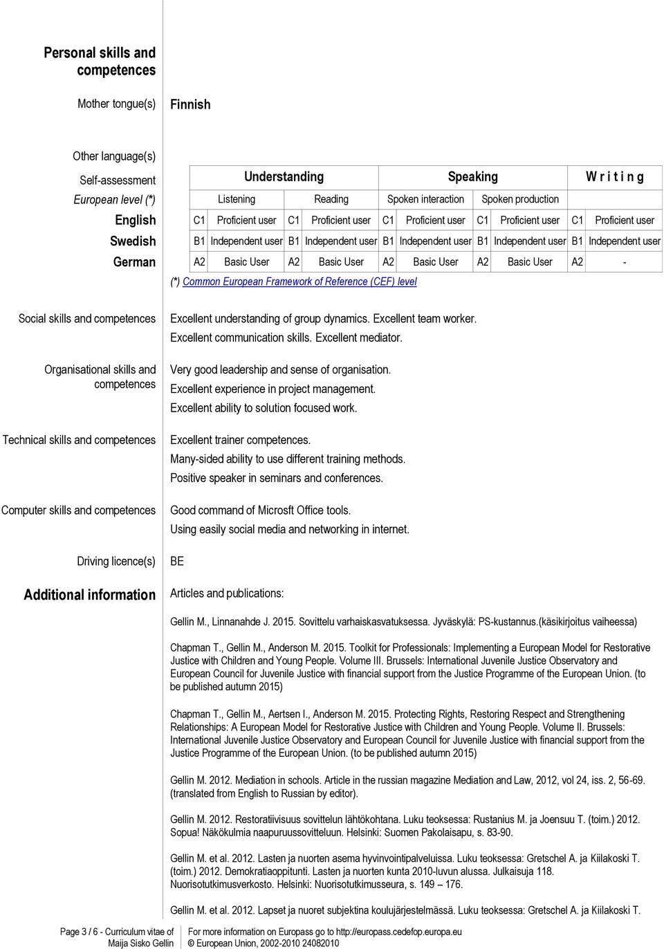 user B1 Independent user German A2 Basic User A2 Basic User A2 Basic User A2 Basic User A2 - (*) Common European Framework of Reference (CEF) level Social skills and competences Organisational skills