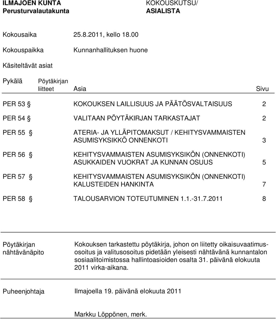 ATERIA- JA YLLÄPITOMAKSUT / KEHITYSVAMMAISTEN ASUMISYKSIKKÖ ONNENKOTI 3 KEHITYSVAMMAISTEN ASUMISYKSIKÖN (ONNENKOTI) ASUKKAIDEN VUOKRAT JA KUNNAN OSUUS 5 KEHITYSVAMMAISTEN ASUMISYKSIKÖN (ONNENKOTI)