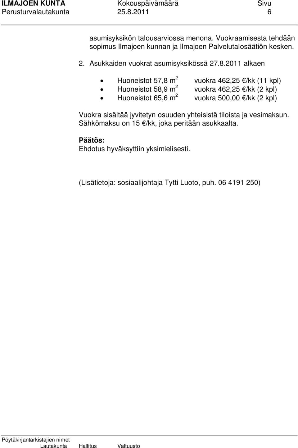 2011 alkaen Huoneistot 57,8 m 2 vuokra 462,25 /kk (11 kpl) Huoneistot 58,9 m 2 vuokra 462,25 /kk (2 kpl) Huoneistot 65,6 m 2 vuokra 500,00