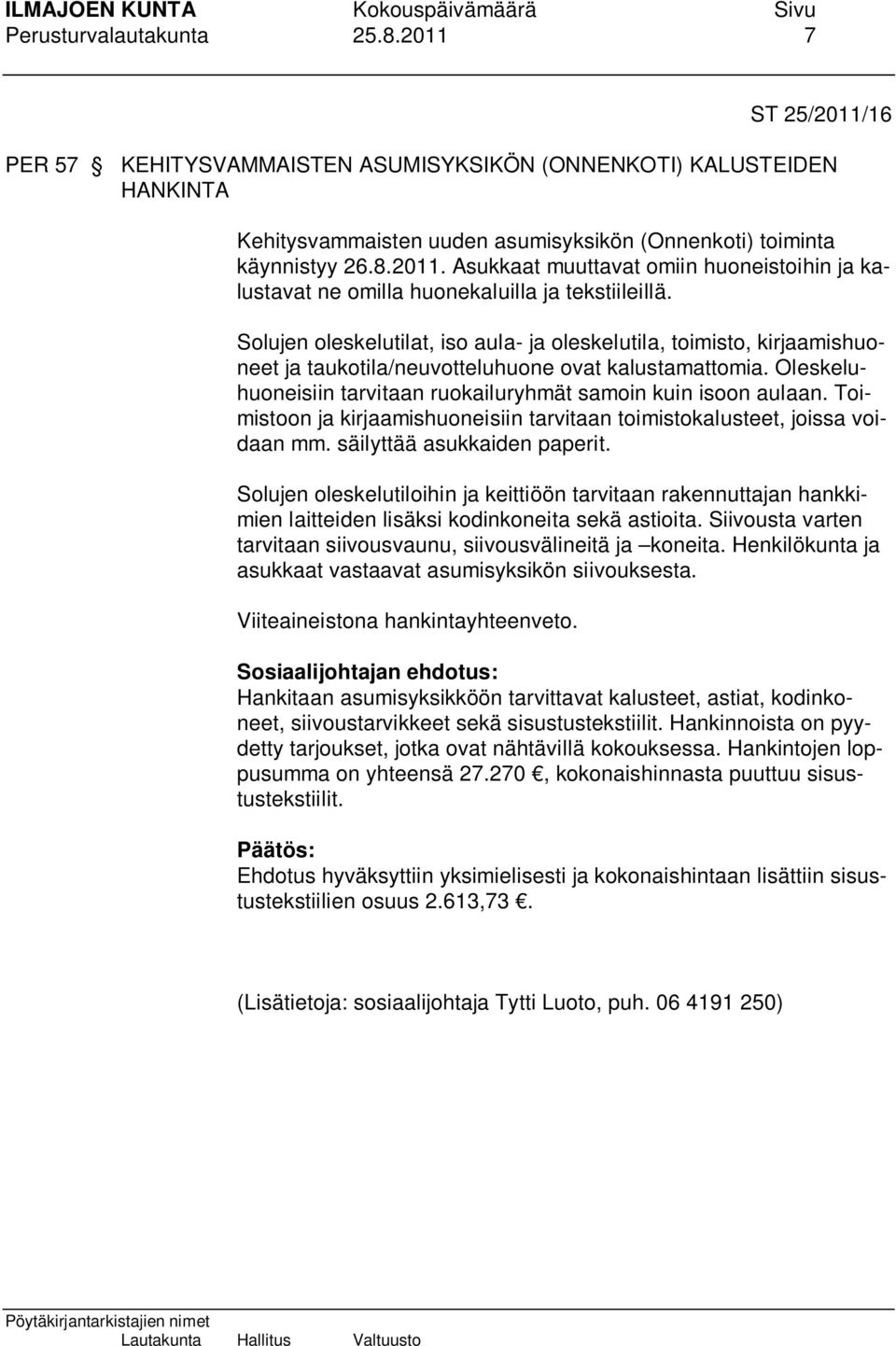 Toimistoon ja kirjaamishuoneisiin tarvitaan toimistokalusteet, joissa voidaan mm. säilyttää asukkaiden paperit.