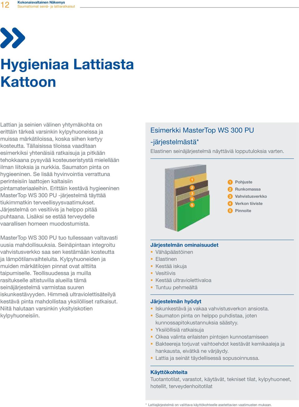 Se lisää hyvinvointia verrattuna perinteisiin laattojen kaltaisiin pintamateriaaleihin. Erittäin kestävä hygieeninen MasterTop WS 300 PU -järjestelmä täyttää tiukimmatkin terveellisyysvaatimukset.