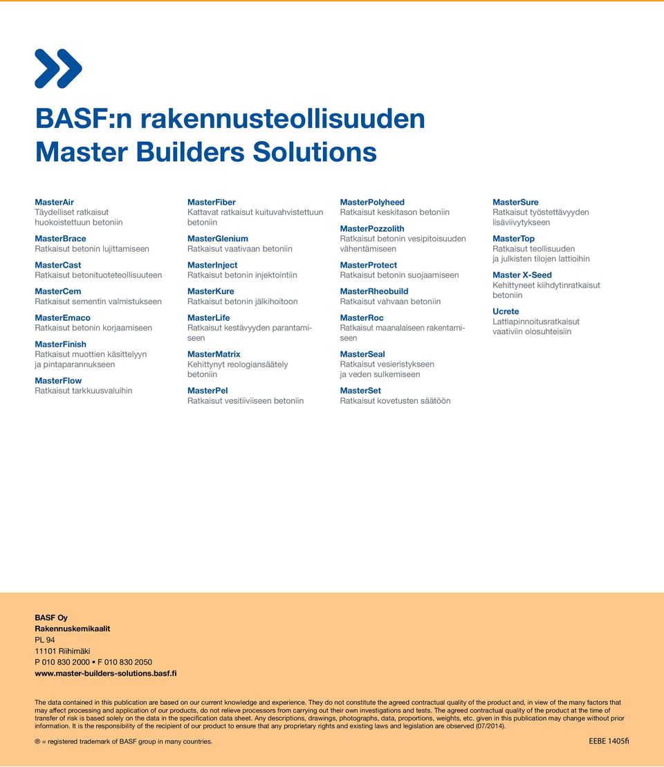 MasterFiber Kattavat ratkaisut kuituvahvistettuun betoniin MasterGlenium Ratkaisut vaativaan betoniin MasterInject Ratkaisut betonin injektointiin MasterKure Ratkaisut betonin jälkihoitoon MasterLife