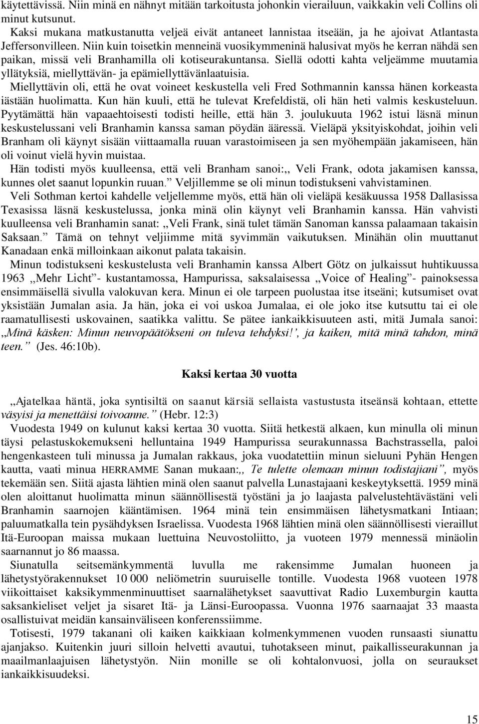 Niin kuin toisetkin menneinä vuosikymmeninä halusivat myös he kerran nähdä sen paikan, missä veli Branhamilla oli kotiseurakuntansa.