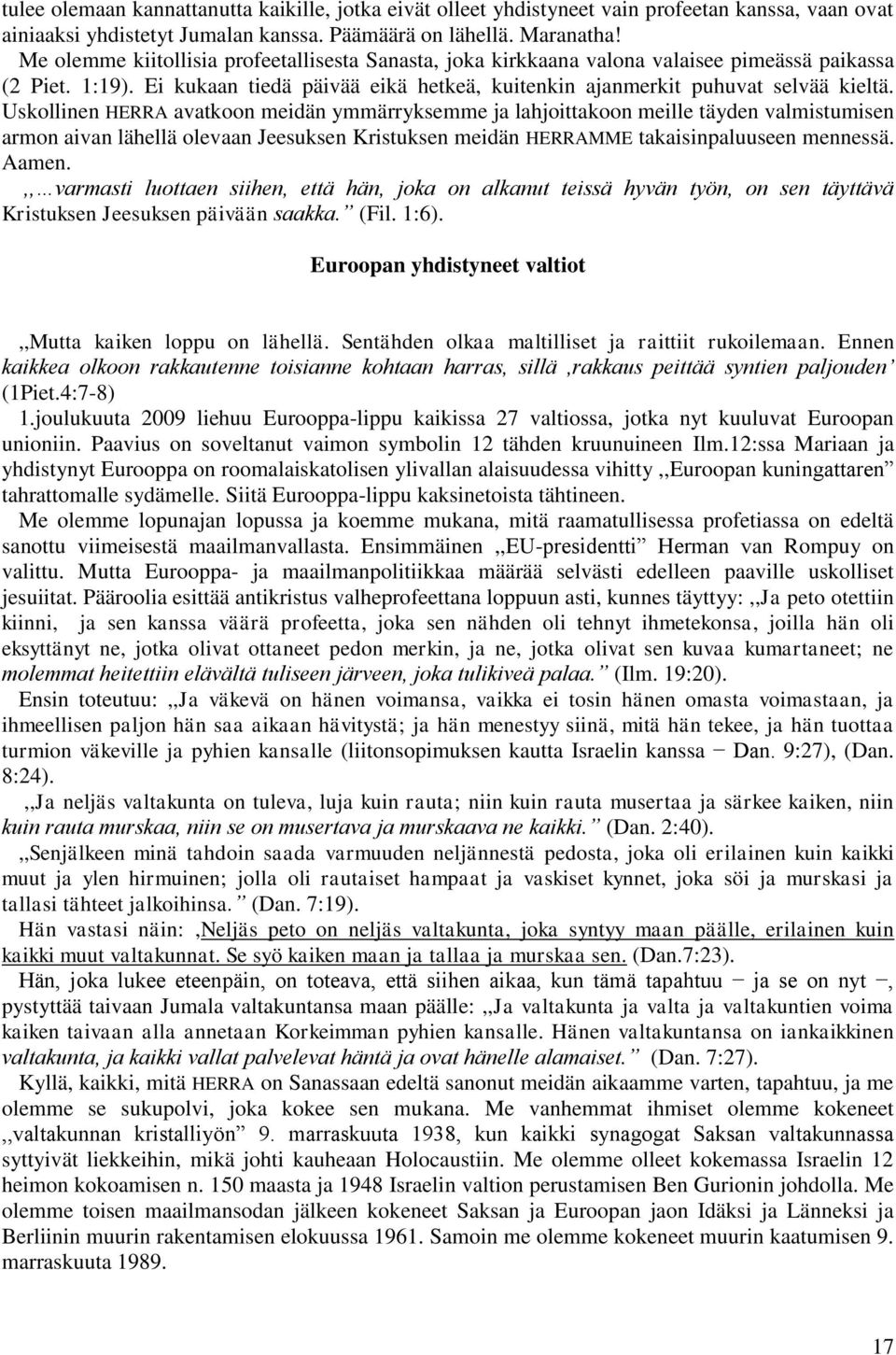 Uskollinen HERRA avatkoon meidän ymmärryksemme ja lahjoittakoon meille täyden valmistumisen armon aivan lähellä olevaan Jeesuksen Kristuksen meidän HERRAMME takaisinpaluuseen mennessä. Aamen.