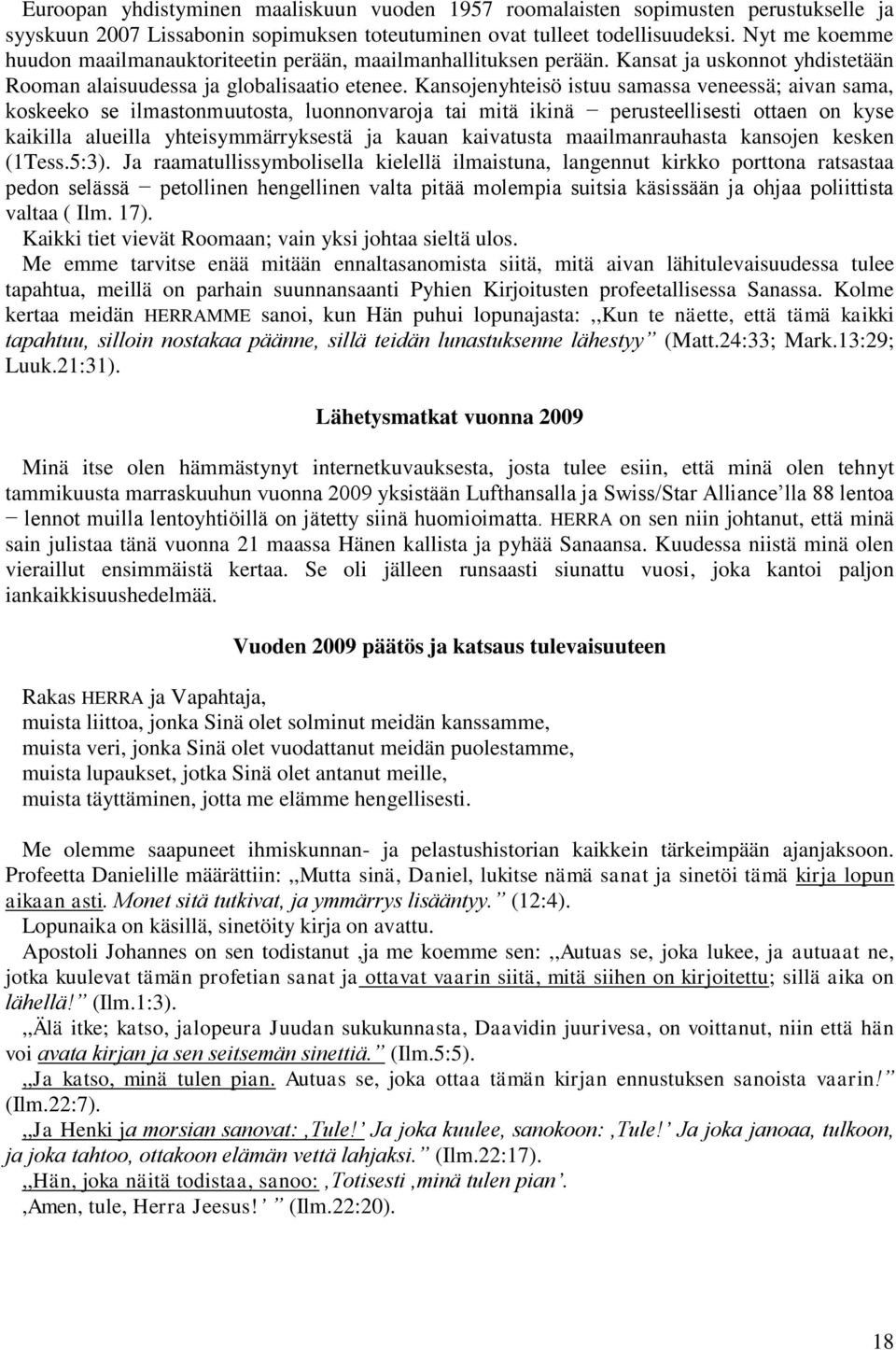 Kansojenyhteisö istuu samassa veneessä; aivan sama, koskeeko se ilmastonmuutosta, luonnonvaroja tai mitä ikinä perusteellisesti ottaen on kyse kaikilla alueilla yhteisymmärryksestä ja kauan