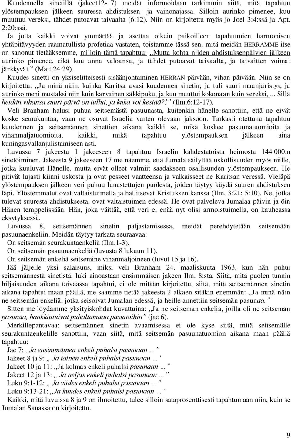 Ja jotta kaikki voivat ymmärtää ja asettaa oikein paikoilleen tapahtumien harmonisen yhtäpitävyyden raamatullista profetiaa vastaten, toistamme tässä sen, mitä meidän HERRAMME itse on sanonut