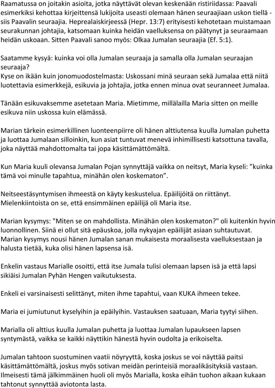 Sitten Paavali sanoo myös: Olkaa Jumalan seuraajia (Ef. 5:1). Saatamme kysyä: kuinka voi olla Jumalan seuraaja ja samalla olla Jumalan seuraajan seuraaja?