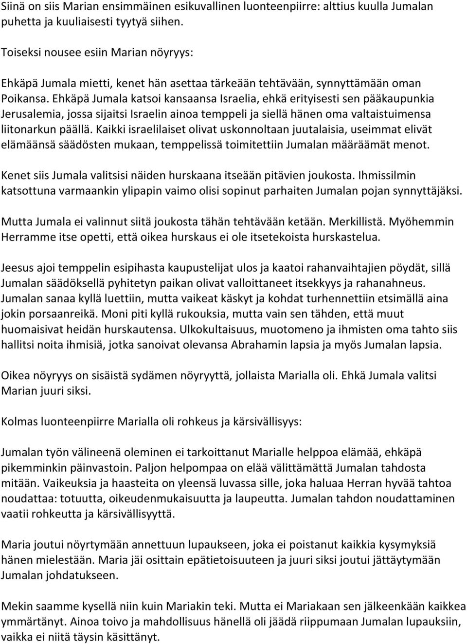 Ehkäpä Jumala katsoi kansaansa Israelia, ehkä erityisesti sen pääkaupunkia Jerusalemia, jossa sijaitsi Israelin ainoa temppeli ja siellä hänen oma valtaistuimensa liitonarkun päällä.