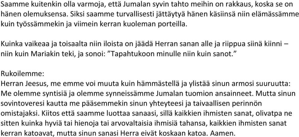 Kuinka vaikeaa ja toisaalta niin iloista on jäädä Herran sanan alle ja riippua siinä kiinni niin kuin Mariakin teki, ja sonoi: Tapahtukoon minulle niin kuin sanot.