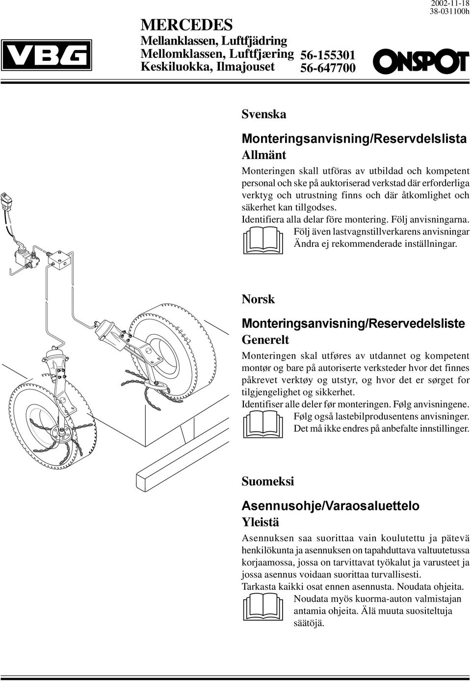 Identifiera alla delar före montering. Följ anvisningarna. Följ även lastvagnstillverkarens anvisningar Ändra ej rekommenderade inställningar.