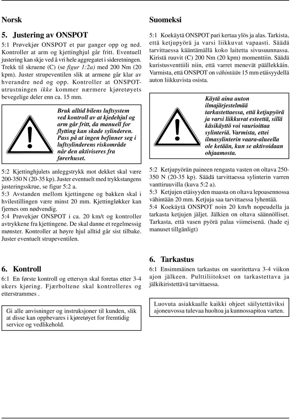 Kontroller at ONSPOTutrustningen ikke kommer nærmere kjøretøyets bevegelige deler enn ca. 15 mm.