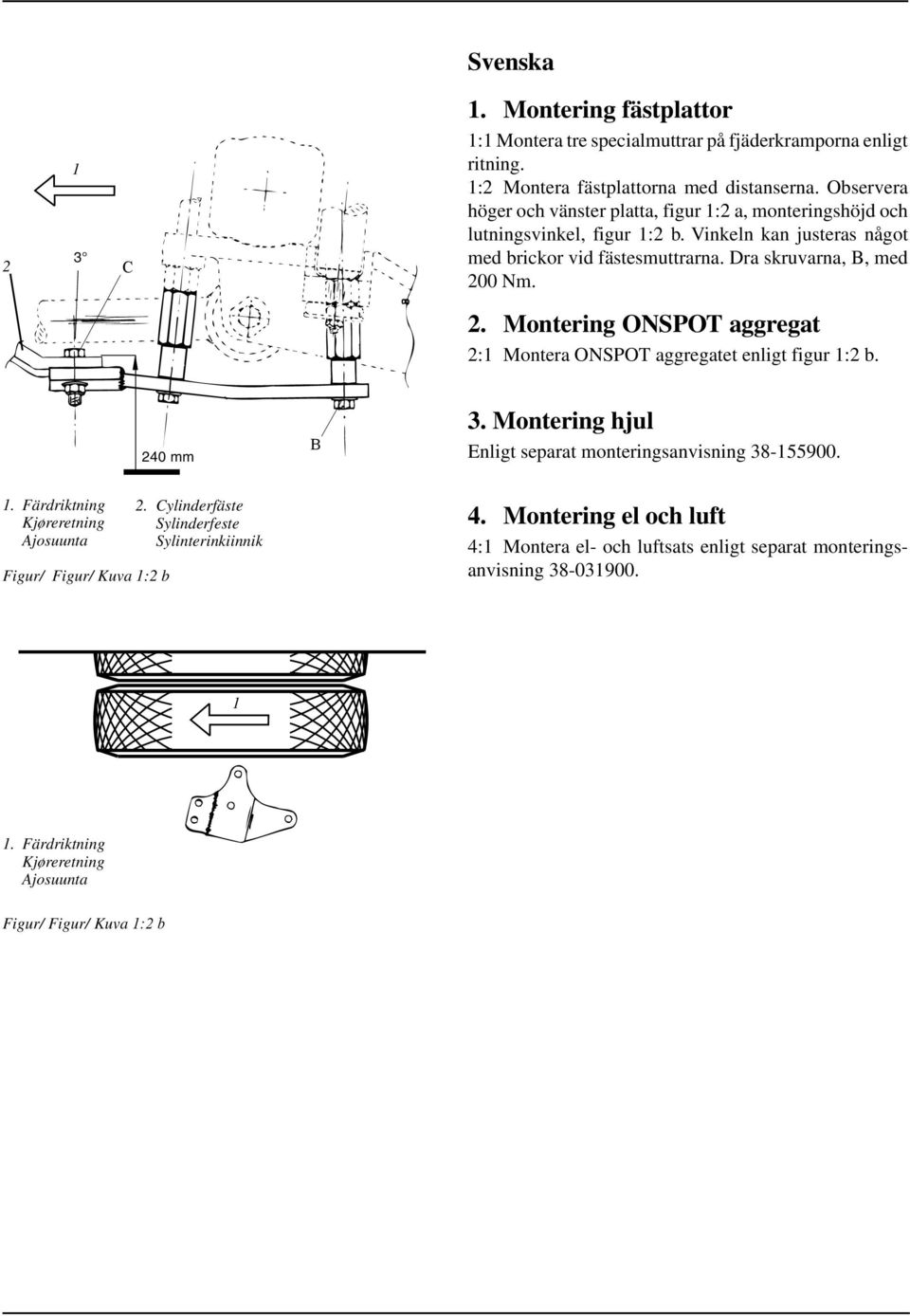 0 Nm. 2. Montering ONSPOT aggregat 2:1 Montera ONSPOT aggregatet enligt figur 1:2 b. 1. Färdriktning Kjøreretning Ajosuunta 240 mm Figur/ Figur/ Kuva 1:2 b 2.