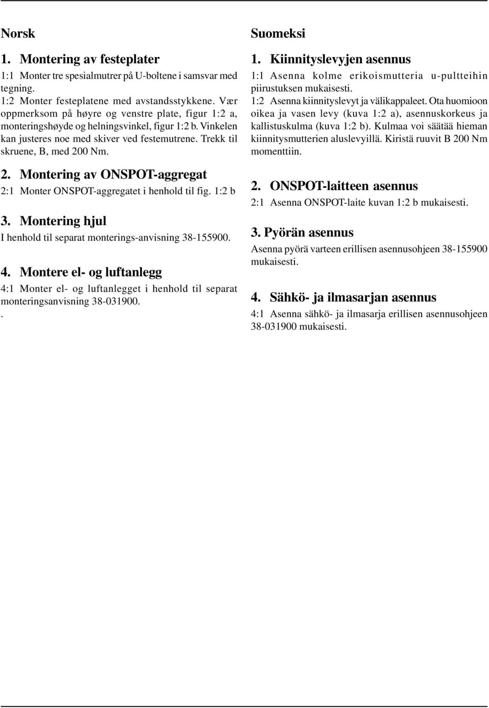 0 Nm. 2. Montering av ONSPOT-aggregat 2:1 Monter ONSPOT-aggregatet i henhold til fig. 1:2 b 3. Montering hjul I henhold til separat monterings-anvisning 38-155900. 4.