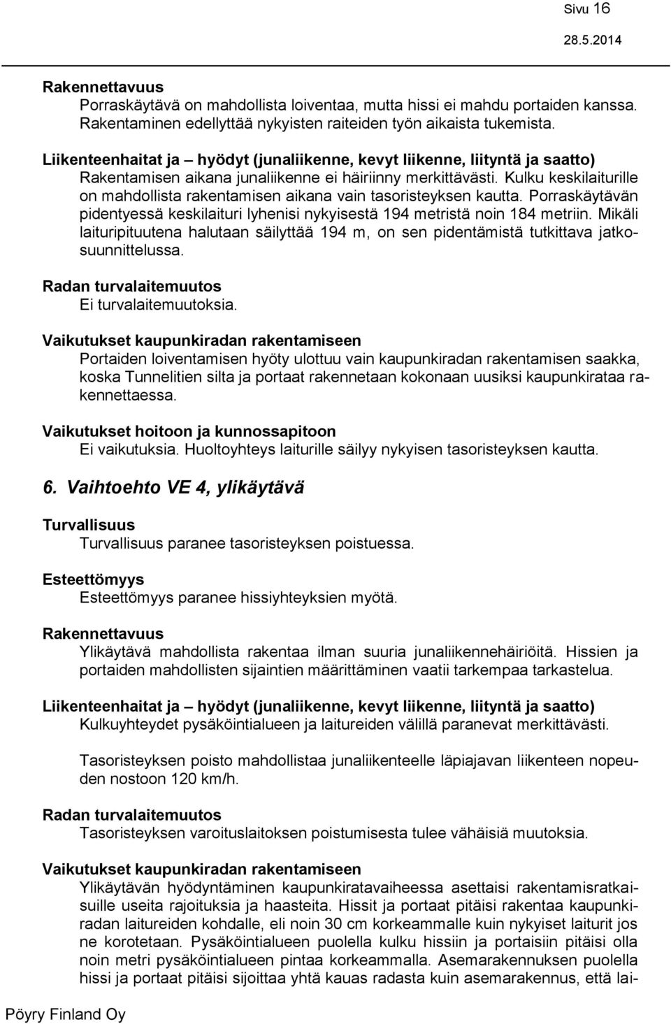 Kulku keskilaiturille on mahdollista rakentamisen aikana vain tasoristeyksen kautta. Porraskäytävän pidentyessä keskilaituri lyhenisi nykyisestä 194 metristä noin 184 metriin.