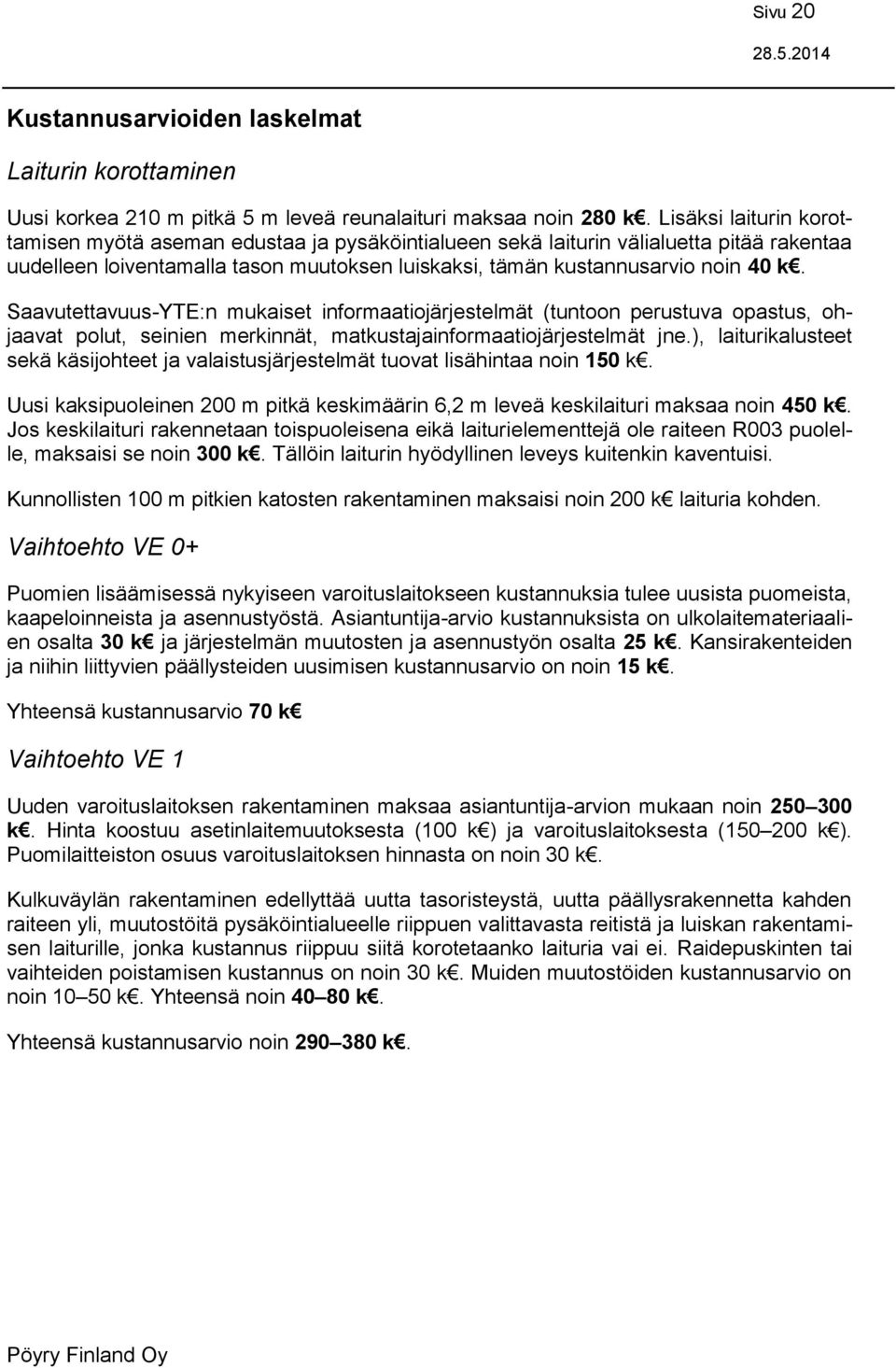 Saavutettavuus-YTE:n mukaiset informaatiojärjestelmät (tuntoon perustuva opastus, ohjaavat polut, seinien merkinnät, matkustajainformaatiojärjestelmät jne.