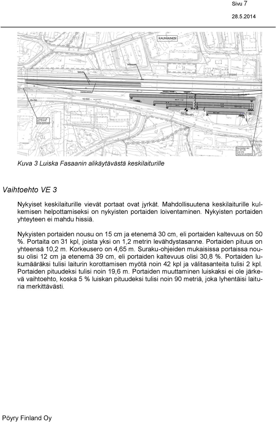 Nykyisten portaiden nousu on 15 cm ja etenemä 30 cm, eli portaiden kaltevuus on 50 %. Portaita on 31 kpl, joista yksi on 1,2 metrin levähdystasanne. Portaiden pituus on yhteensä 10,2 m.